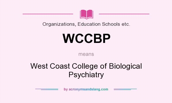 What does WCCBP mean? It stands for West Coast College of Biological Psychiatry
