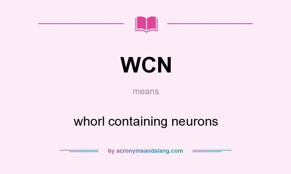 What does WCN mean? It stands for whorl containing neurons