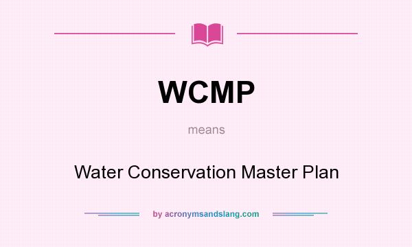 What does WCMP mean? It stands for Water Conservation Master Plan