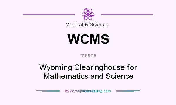What does WCMS mean? It stands for Wyoming Clearinghouse for Mathematics and Science