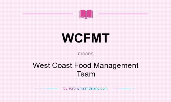 What does WCFMT mean? It stands for West Coast Food Management Team