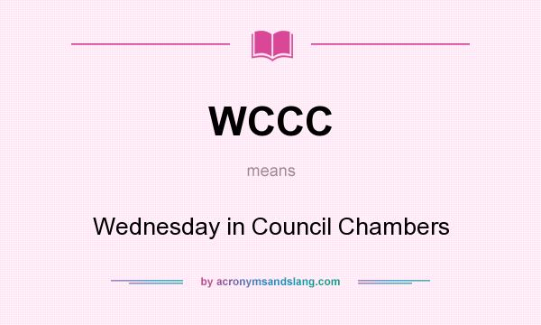 What does WCCC mean? It stands for Wednesday in Council Chambers