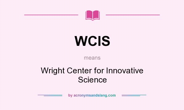 What does WCIS mean? It stands for Wright Center for Innovative Science