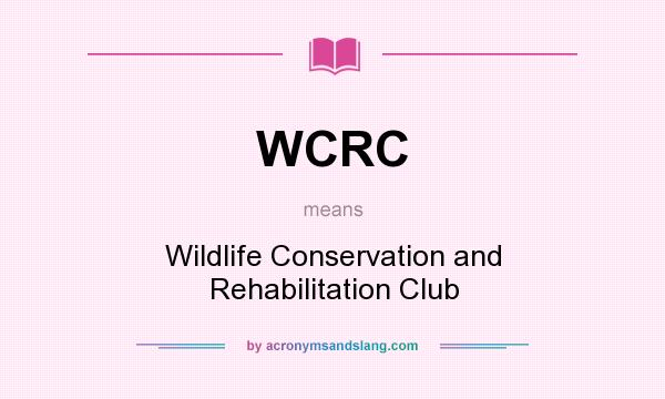 What does WCRC mean? It stands for Wildlife Conservation and Rehabilitation Club