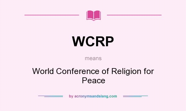What does WCRP mean? It stands for World Conference of Religion for Peace