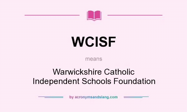 What does WCISF mean? It stands for Warwickshire Catholic Independent Schools Foundation