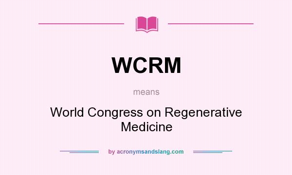 What does WCRM mean? It stands for World Congress on Regenerative Medicine
