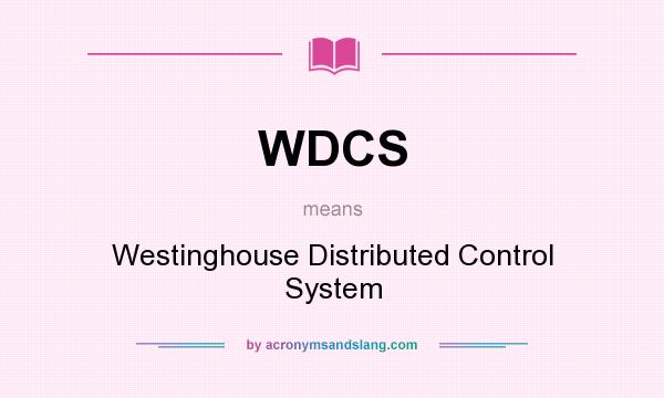 What does WDCS mean? It stands for Westinghouse Distributed Control System
