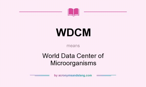 What does WDCM mean? It stands for World Data Center of Microorganisms