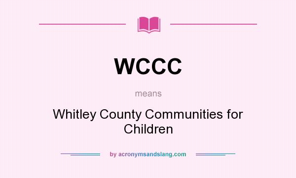 What does WCCC mean? It stands for Whitley County Communities for Children