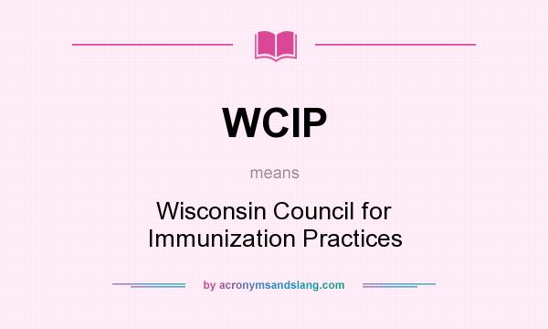 What does WCIP mean? It stands for Wisconsin Council for Immunization Practices
