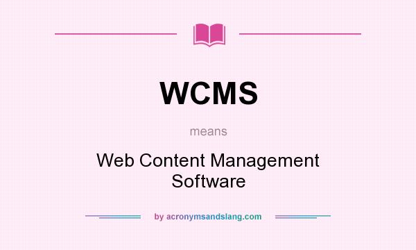 What does WCMS mean? It stands for Web Content Management Software