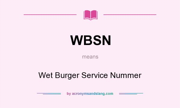 What does WBSN mean? It stands for Wet Burger Service Nummer