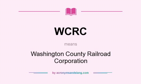 What does WCRC mean? It stands for Washington County Railroad Corporation