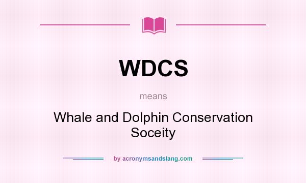 What does WDCS mean? It stands for Whale and Dolphin Conservation Soceity
