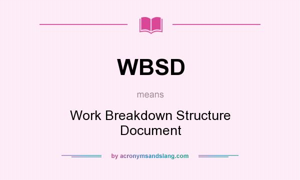 What does WBSD mean? It stands for Work Breakdown Structure Document