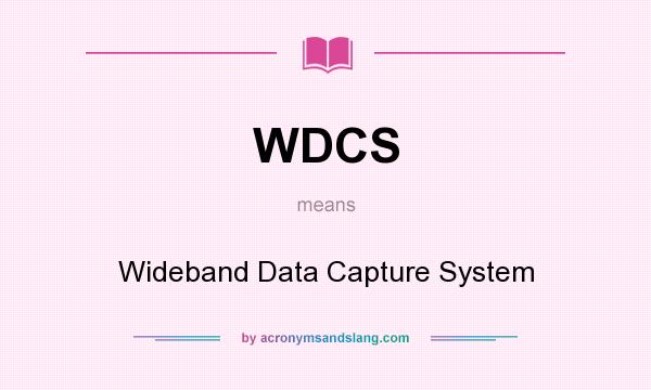 What does WDCS mean? It stands for Wideband Data Capture System