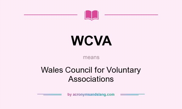 What does WCVA mean? It stands for Wales Council for Voluntary Associations