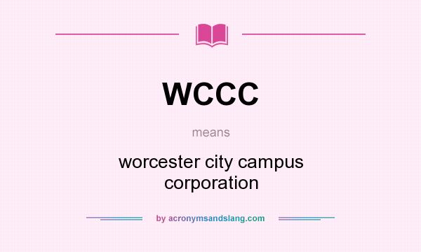 What does WCCC mean? It stands for worcester city campus corporation