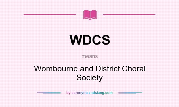 What does WDCS mean? It stands for Wombourne and District Choral Society