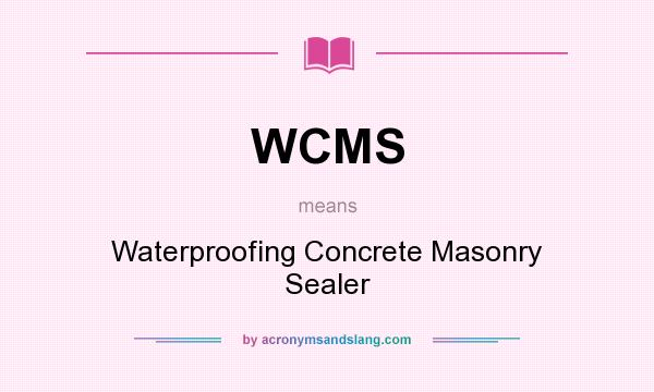 What does WCMS mean? It stands for Waterproofing Concrete Masonry Sealer