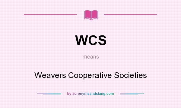 What does WCS mean? It stands for Weavers Cooperative Societies
