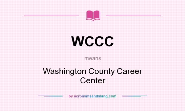 What does WCCC mean? It stands for Washington County Career Center