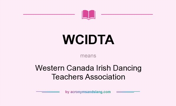 What does WCIDTA mean? It stands for Western Canada Irish Dancing Teachers Association
