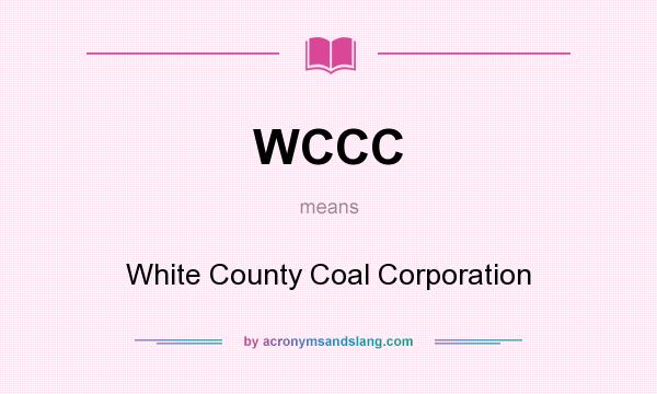 What does WCCC mean? It stands for White County Coal Corporation