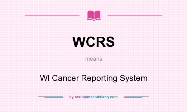 What does WCRS mean? It stands for WI Cancer Reporting System