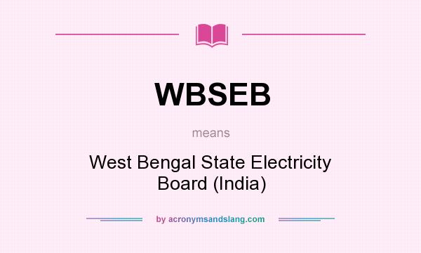 What does WBSEB mean? It stands for West Bengal State Electricity Board (India)