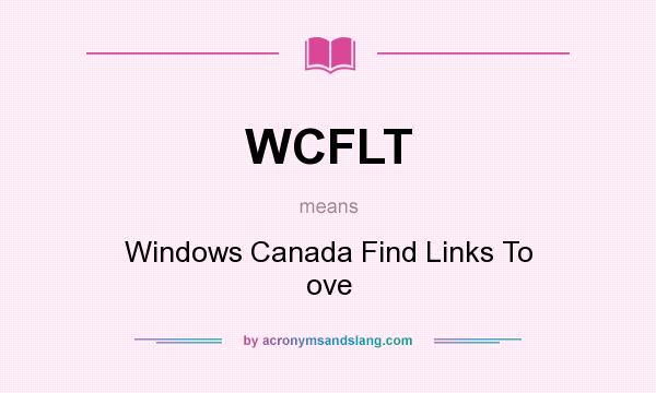 What does WCFLT mean? It stands for Windows Canada Find Links To ove