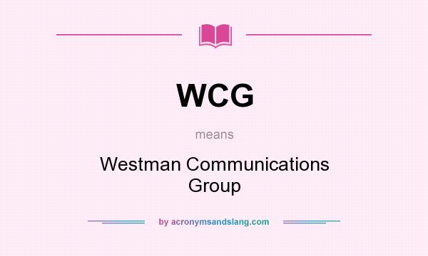 What does WCG mean? It stands for Westman Communications Group