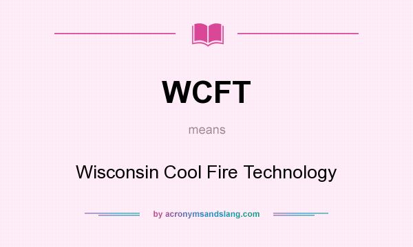 What does WCFT mean? It stands for Wisconsin Cool Fire Technology