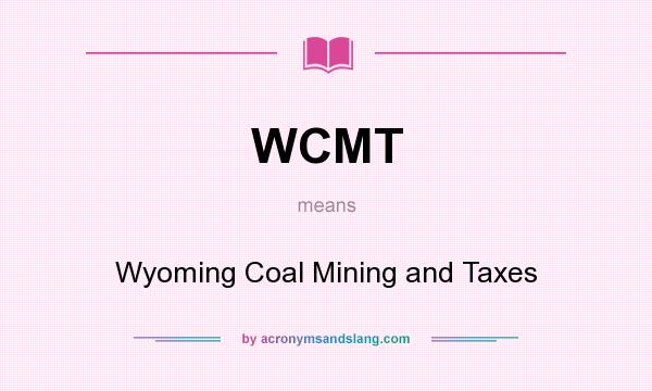 What does WCMT mean? It stands for Wyoming Coal Mining and Taxes