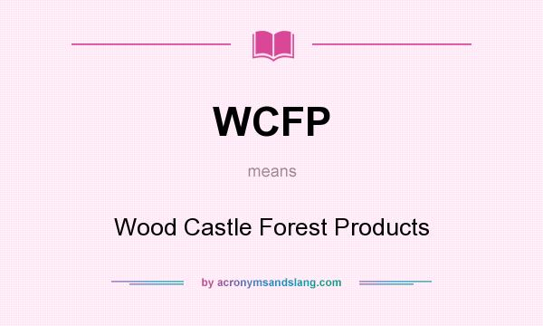 What does WCFP mean? It stands for Wood Castle Forest Products