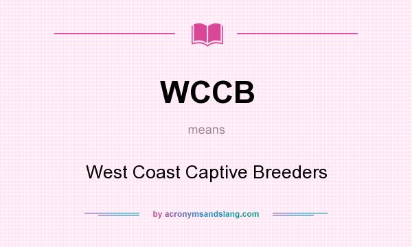What does WCCB mean? It stands for West Coast Captive Breeders