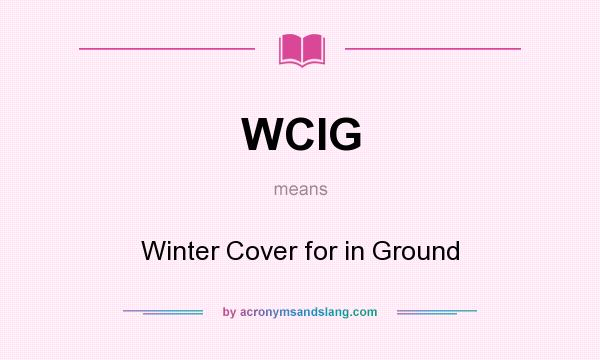 What does WCIG mean? It stands for Winter Cover for in Ground