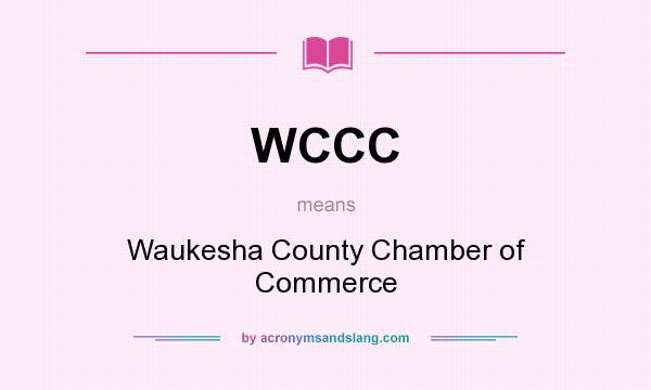 What does WCCC mean? It stands for Waukesha County Chamber of Commerce