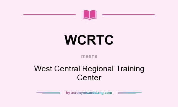 What does WCRTC mean? It stands for West Central Regional Training Center