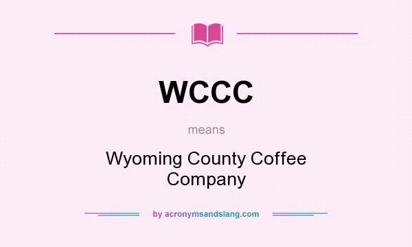 What does WCCC mean? It stands for Wyoming County Coffee Company
