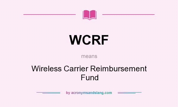 What does WCRF mean? It stands for Wireless Carrier Reimbursement Fund