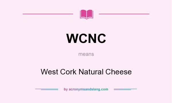 What does WCNC mean? It stands for West Cork Natural Cheese
