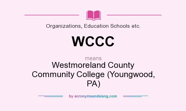 What does WCCC mean? It stands for Westmoreland County Community College (Youngwood, PA)