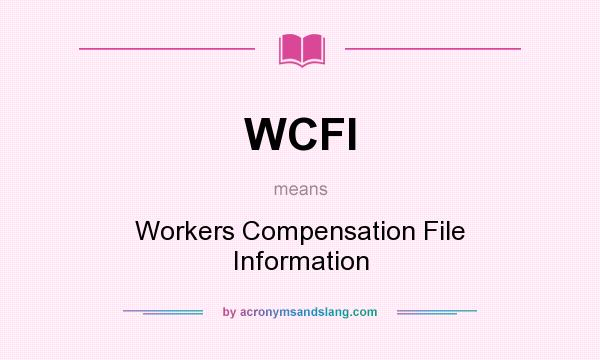 What does WCFI mean? It stands for Workers Compensation File Information
