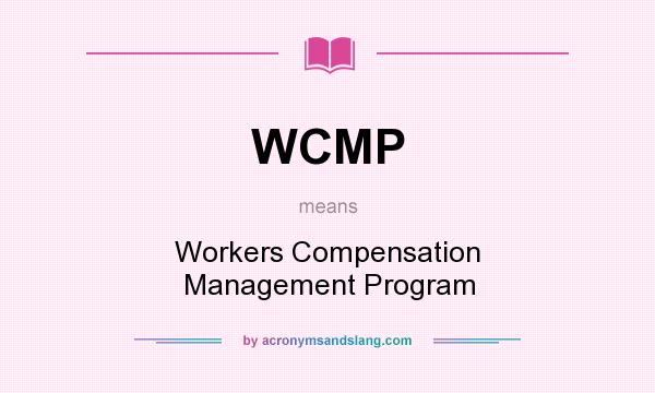 What does WCMP mean? It stands for Workers Compensation Management Program