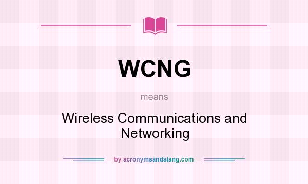 What does WCNG mean? It stands for Wireless Communications and Networking