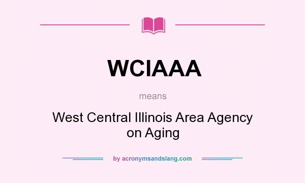 What does WCIAAA mean? It stands for West Central Illinois Area Agency on Aging