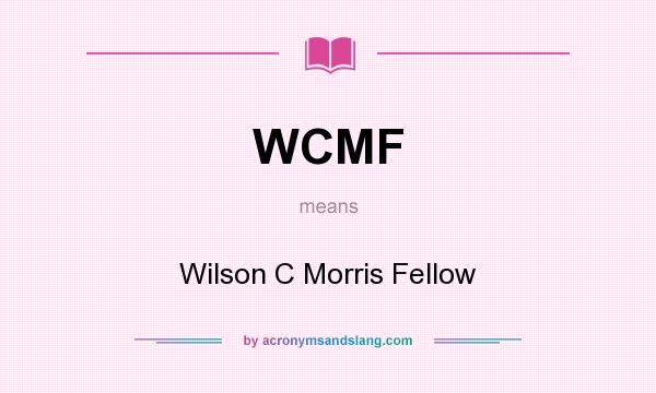 What does WCMF mean? It stands for Wilson C Morris Fellow