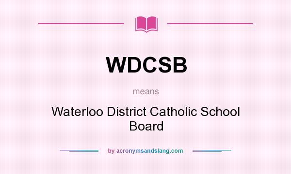 What does WDCSB mean? It stands for Waterloo District Catholic School Board